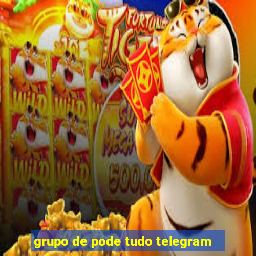 grupo de pode tudo telegram