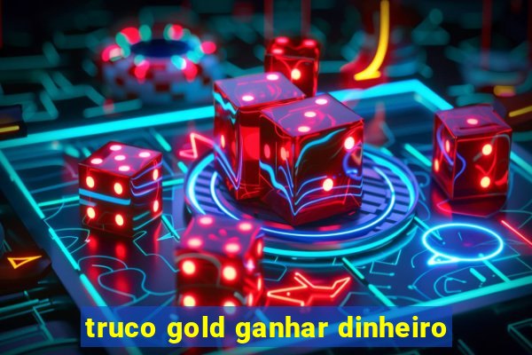 truco gold ganhar dinheiro