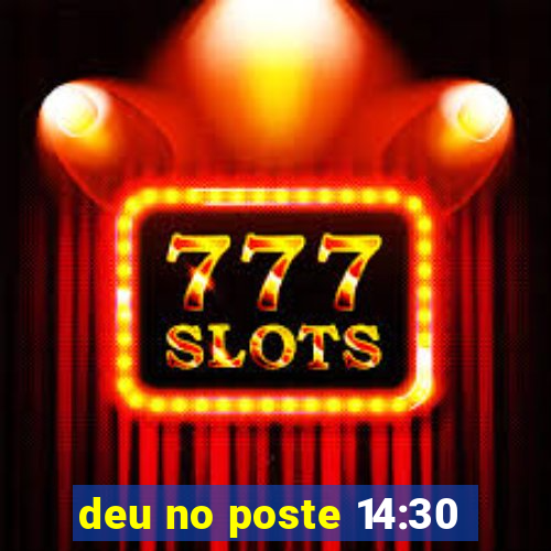 deu no poste 14:30