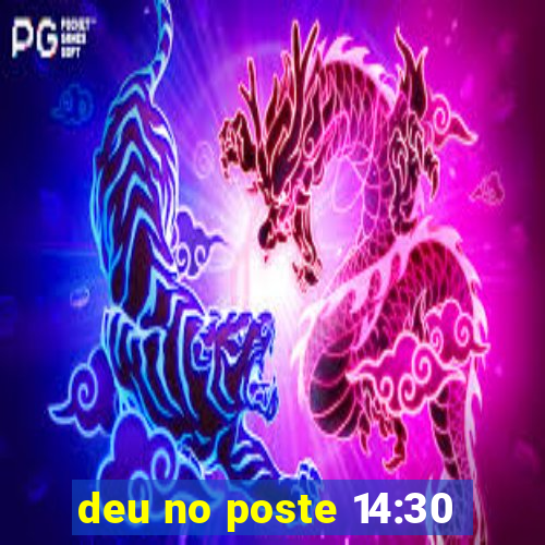 deu no poste 14:30