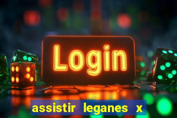 assistir leganes x real madrid ao vivo online