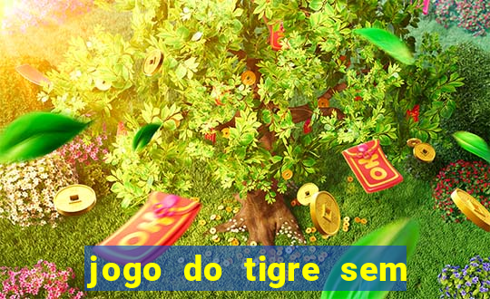 jogo do tigre sem colocar dinheiro