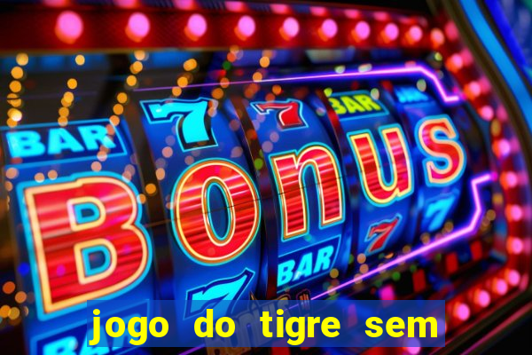 jogo do tigre sem colocar dinheiro