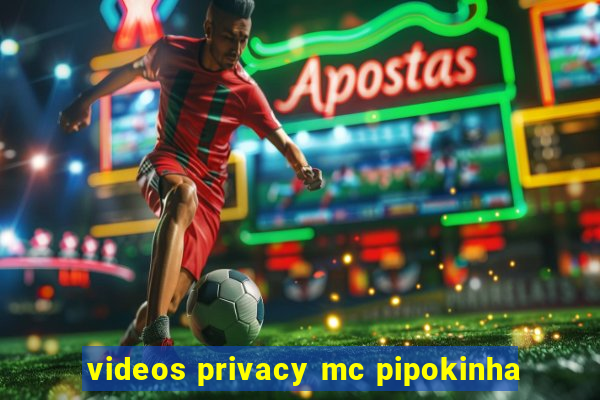 videos privacy mc pipokinha