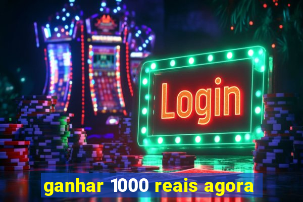 ganhar 1000 reais agora