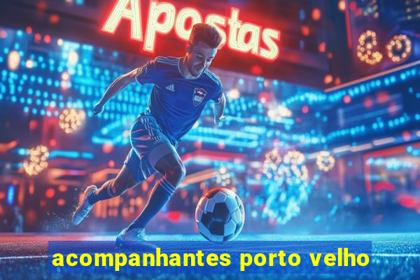 acompanhantes porto velho
