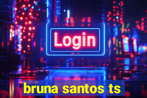 bruna santos ts