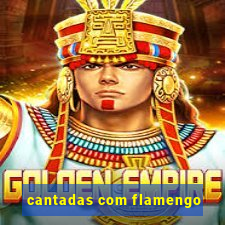 cantadas com flamengo