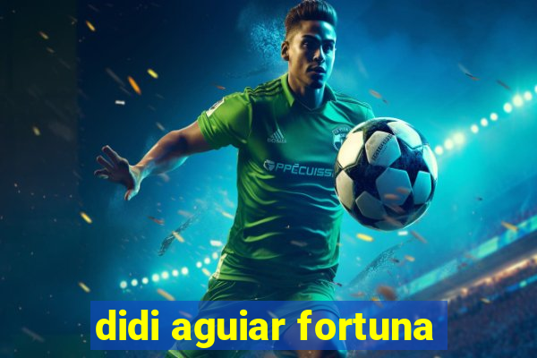 didi aguiar fortuna