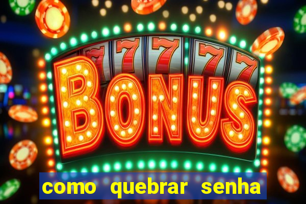 como quebrar senha do winrar