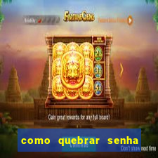 como quebrar senha do winrar