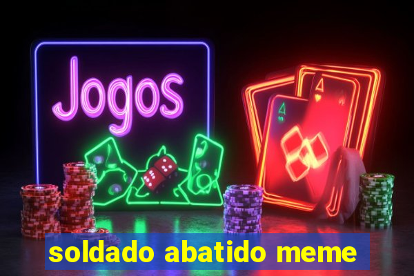 soldado abatido meme