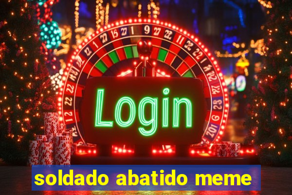 soldado abatido meme