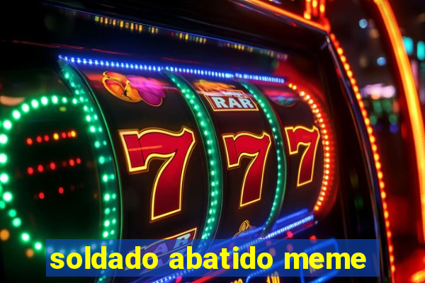 soldado abatido meme