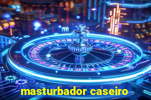masturbador caseiro