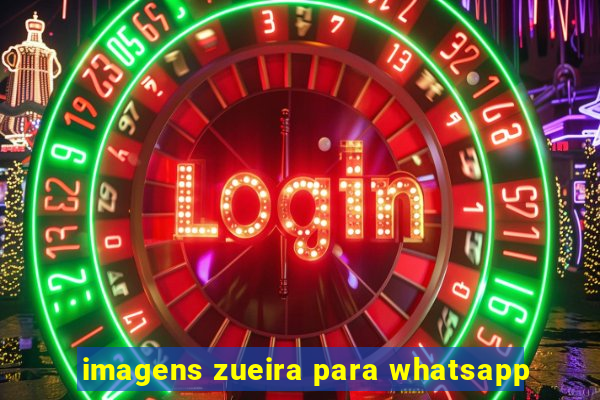 imagens zueira para whatsapp