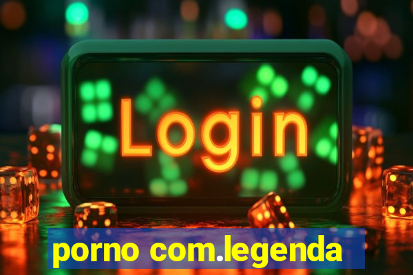 porno com.legenda