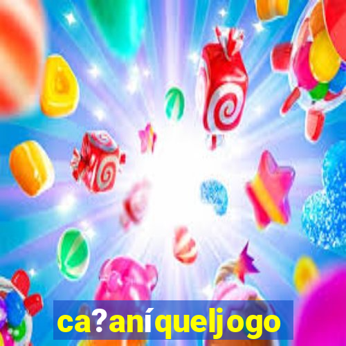 ca?aníqueljogo
