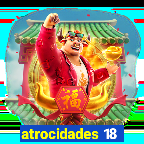 atrocidades 18