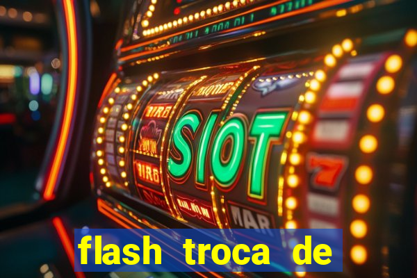 flash troca de corpo parte 2