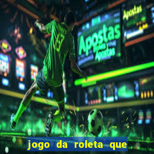jogo da roleta que da dinheiro