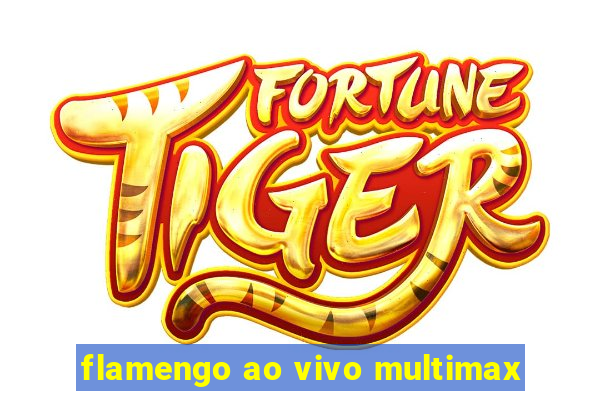 flamengo ao vivo multimax