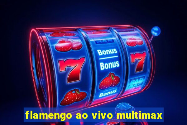 flamengo ao vivo multimax