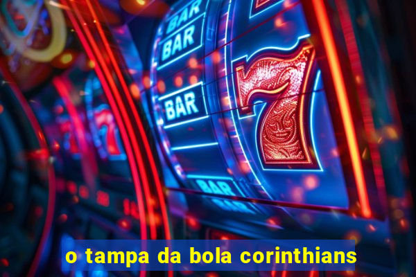 o tampa da bola corinthians