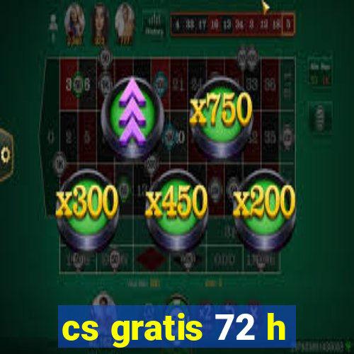 cs gratis 72 h