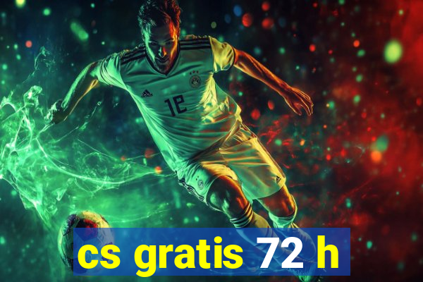 cs gratis 72 h