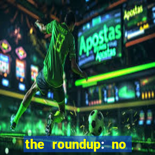 the roundup: no way out download