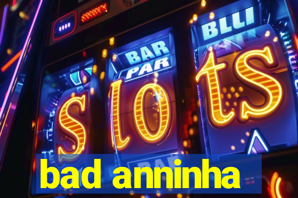 bad anninha