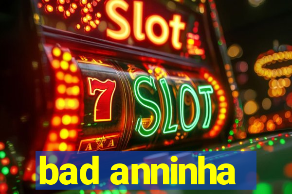 bad anninha
