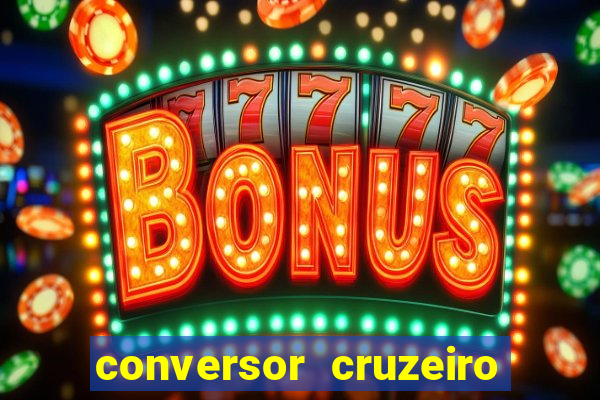 conversor cruzeiro para real
