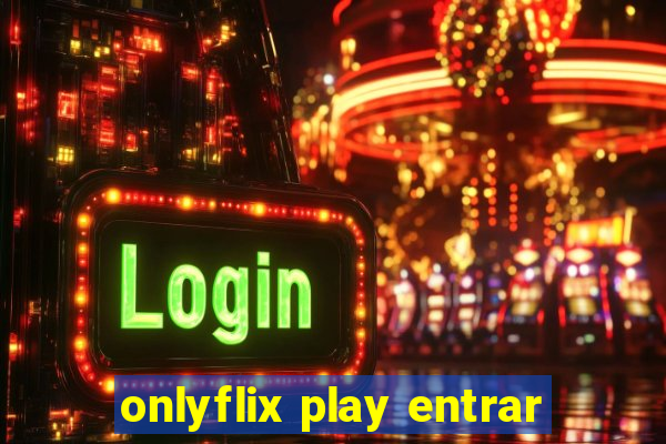 onlyflix play entrar