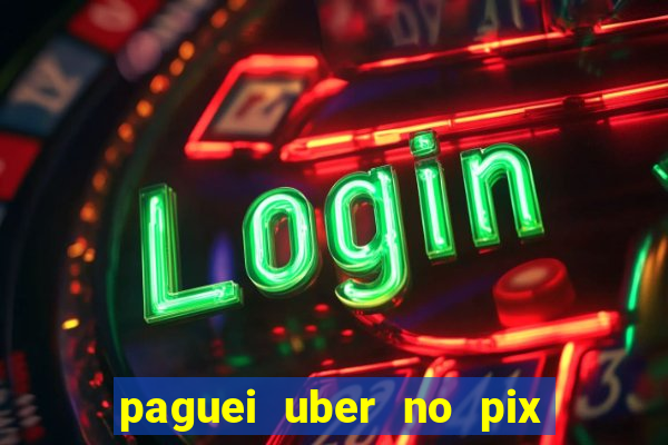 paguei uber no pix e nao achou motorista