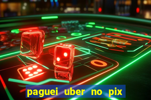paguei uber no pix e nao achou motorista