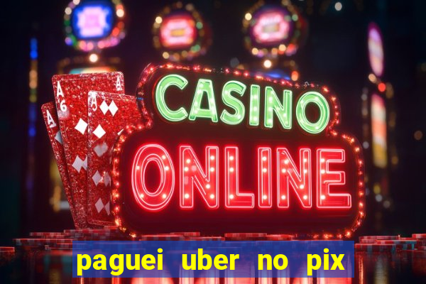 paguei uber no pix e nao achou motorista