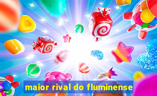 maior rival do fluminense