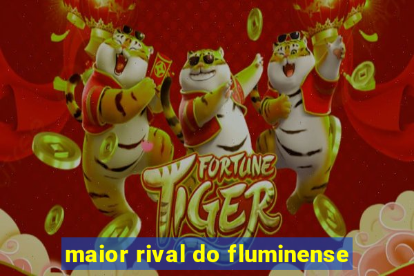 maior rival do fluminense