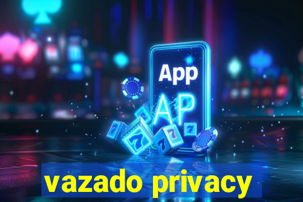 vazado privacy