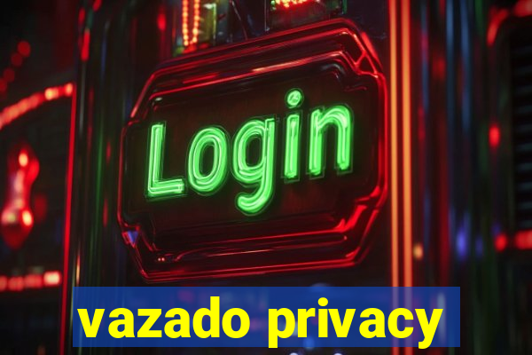 vazado privacy