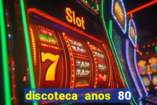 discoteca anos 80 internacional sua