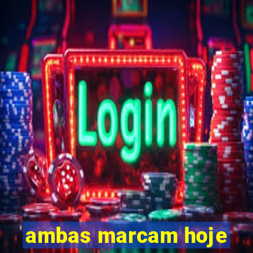 ambas marcam hoje