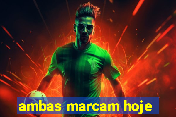 ambas marcam hoje