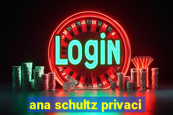 ana schultz privaci