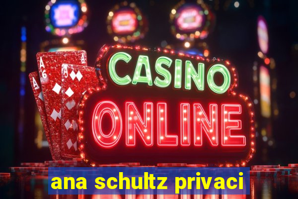 ana schultz privaci