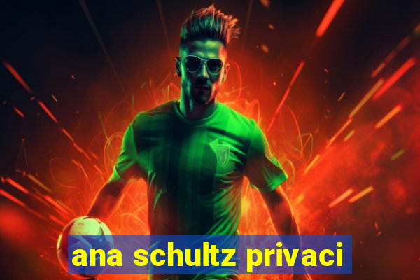 ana schultz privaci