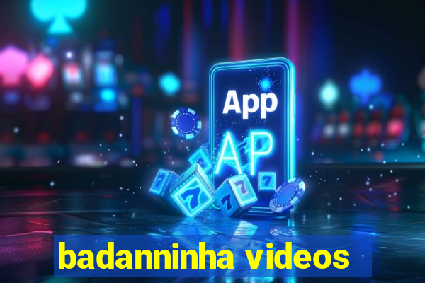 badanninha videos