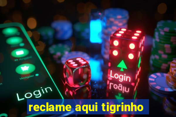 reclame aqui tigrinho